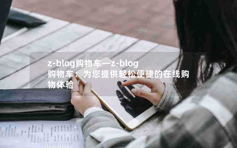 z-blog购物车—z-blog购物车：为您提供轻松便捷的在线购物体验