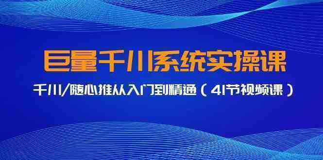 巨量千川系统实操课，千川/随心推从入门到精通