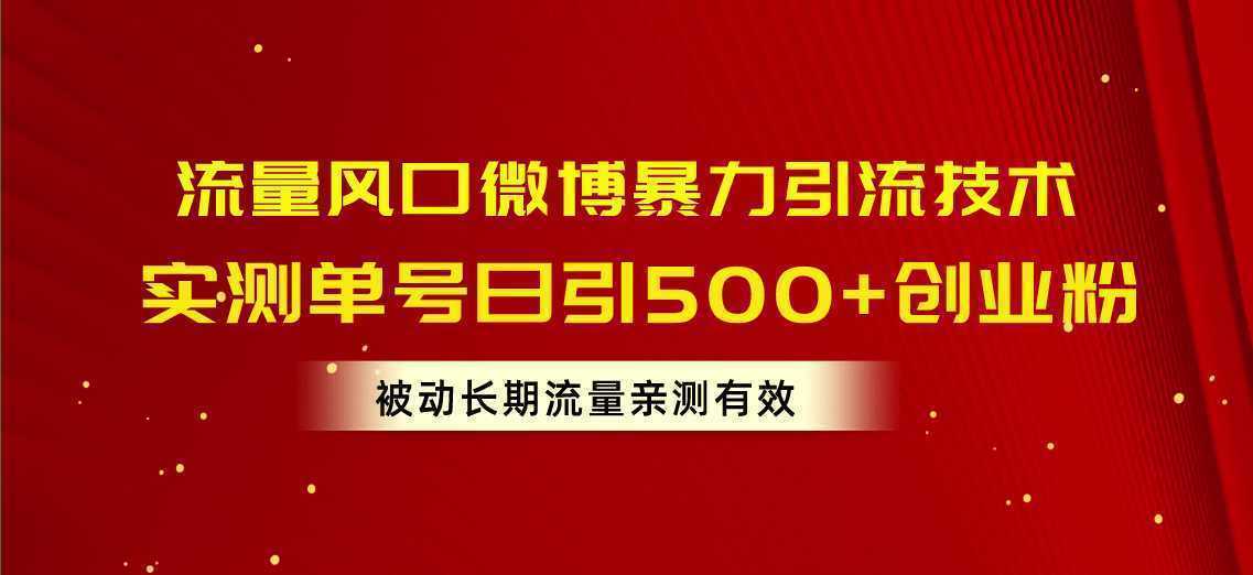 流量风口微博暴力引流技术，单号日引500+创业粉，被动长期流量